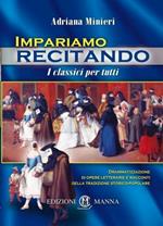 Impariamo recitando. I classici per tutti. Drammatizzazione di opere letterarie e racconti della tradizione storico-popolare