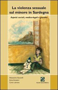 La violenza sessuale sul minore in Sardegna. Aspetti sociali, medico-legali e giuridici - Alessandro Bucarelli,Anna Amadori,Carlo Lubrano - copertina