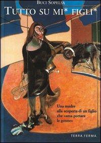 Tutto su mi' figli'. Una madre alla scoperta di un figlio che «Ama portare le gonne» - Buci Sopelsa - copertina