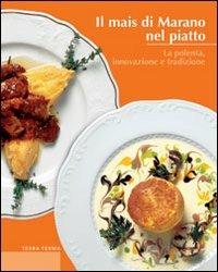 Il mais di Marano nel piatto. La polenta, innovazione e tradizione - copertina