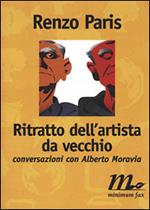 Ritratto dell'artista da vecchio. Conversazioni con Alberto Moravia