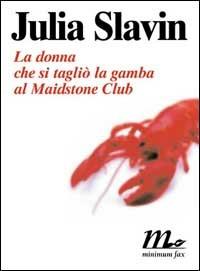 La donna che si tagliò la gamba al Maidstone Club - Julia Slavin - copertina