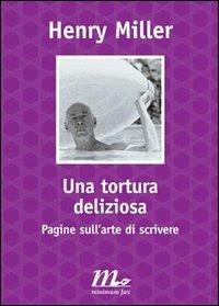 Una tortura deliziosa. Pagine sull'arte di scrivere - Henry Miller - copertina