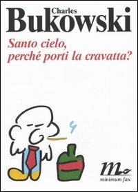 Santo cielo, perché porti la cravatta? Testo inglese a fronte - Charles Bukowski - copertina