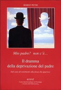 Mio padre? Non c'è... Il dramma della deprivazione del padre. Dal caos di sentimenti alla forza che guarisce - Horst Petri - copertina