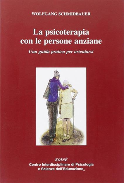 La psicoterapia con le persone anziane. Una guida praatica per orientarsi - Wolfgang Schmidbauer - copertina