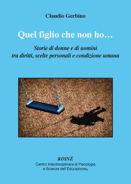 Quel figlio che non ho.... Storie di donne e di uomini tra diritti, scelte personali e condizione umana - Claudio Gerbino - copertina