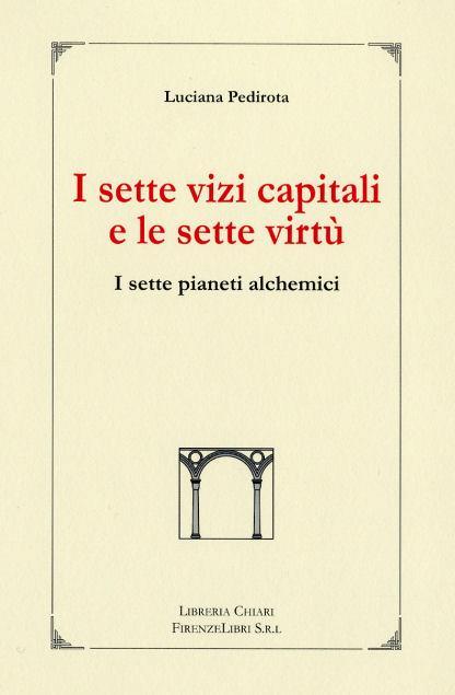 I sette vizi capitali e le sette virtù. I sette pianeti alchemici - Luciana Pedirota - 2