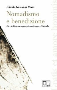 Nomadismo e benedizione. Ciò che bisogna sapere prima di leggere Nietzsche - Alberto Giovanni Biuso - copertina