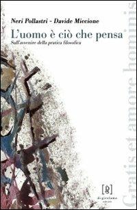 L' uomo è ciò che pensa. Sull'avvenire della pratica filosofica - Neri Pollastri,Davide Miccione - copertina