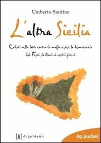 L' altra Sicilia. Caduti nella lotta contro la mafia e per la democrazia dai fasci siciliani ai nostri giorni - Umberto Santino - copertina