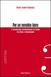 Per un cenobio laico. L'ascetismo intellettuale in Italia fra Otto e Novecento - M. Isabel Giabakgi - copertina