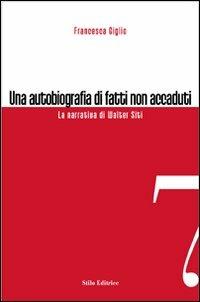 Una autobiografia di fatti non accaduti. La narrativa di Walter Siti - Francesca Giglio - copertina