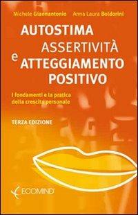 Autostima, assertività e atteggiamento positivo. I fondamenti e la pratica della crescita personale - Michele Giannantonio,Anna L. Boldorini - copertina