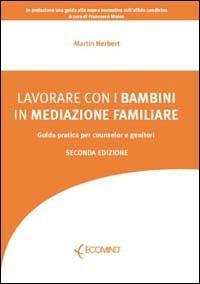 Lavorare con i bambini in mediazione familiare. Guida pratica per counselor e genitori - Martin Herbert - copertina