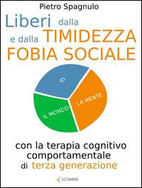 Liberi dalla timidezza e dalla fobia sociale con la terapia cognitivo comportamentale di terza generazione - Pietro Spagnulo - copertina