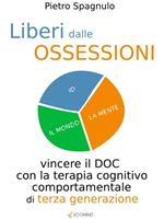 Liberi dalle ossessioni. Vincere il doc con la terapia cognitivo comportamentale