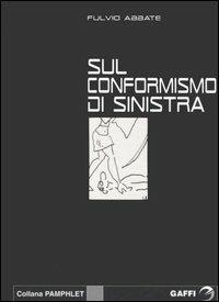 Sul conformismo di sinistra - Fulvio Abbate - copertina