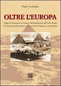 Oltre l'Europa. Viaggi di piemontesi in Orientre dal Risorgimento all'Unità d'Italia. Processi di trasformazione e nuove forme d'impresa e di ospitalità - Paolo Gerbaldo - copertina