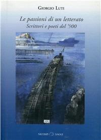 Le passioni di un letterato. Scrittori e poeti del '900 - Giorgio Luti - copertina