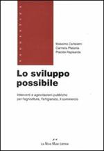 Lo sviluppo possibile. Interventi e agevolazioni pubbliche per l'agricoltura, l'artigianato, il commercio