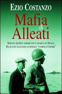 Mafia & alleati. Servizi segreti americani e sbarco in Sicilia. Da Lucky Luciano ai sindaci «uomini d'onore» - Ezio Costanzo - copertina
