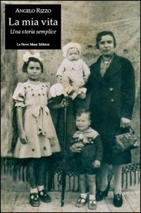 La mia vita. Una storia semplice, Angelo Rizzo, Le Nove Muse