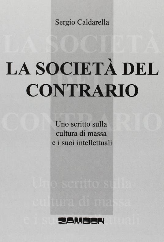 La società del contrario. Uno scritto sulla cultura di massa e i suoi intellettuali - Sergio Caldarella - copertina