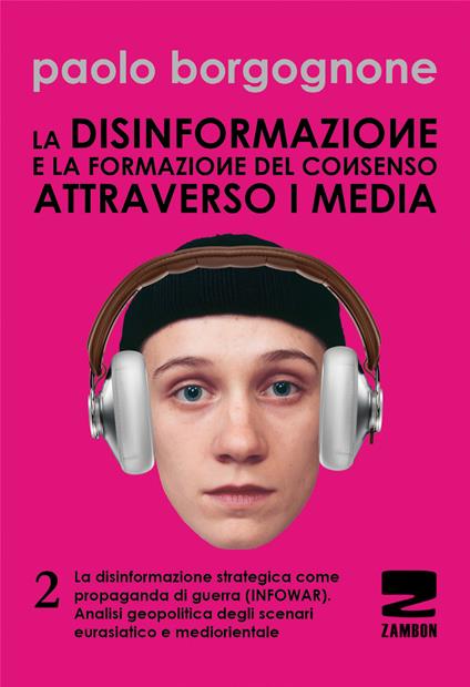 La disinformazione e la formazione del consenso attraverso i media. Vol. 2: La disinformazione strategica come propaganda di guerra (infowar). Analisi geopolitica degli scenari eurasiatico e mediorientale - Paolo Borgognone - copertina