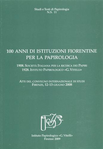 Cento anni di istituzioni fiorentine per la papirologia... Atti del Convegno internazionale di studi (Firenze, 12-13 giugno 2008) - copertina