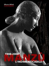 1908-2008 Manzù. L'indimenticabile - Silvana Milesi - copertina