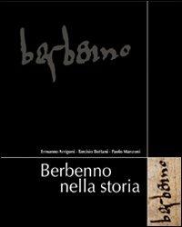 Berbenno nella storia. Comune di Berbenno - Ermanno Arrigoni,Tarcisio Bottani,Paolo Manzoni - copertina