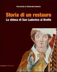 Storia di un restauro. La chiesa di san Ludovico al Bretto. Parrocchia di Camerata Cornello - Tarcisio Bottani,Walter Milesi,Marco Verdina - copertina