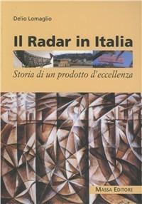 Il radar in Italia. Storia di un prodotto d'eccellenza - Delio Lomaglio - copertina