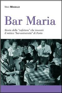 Bar Maria. Storia della caffetteria che inventò il mitico bar Università di Forio - Nino Masiello - copertina