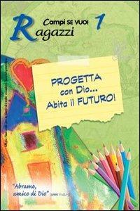 Progetta con dio... Abita il futuro!. Vol. 1: Ragazzi. - Andrea Turchini,Francesca Frasca - copertina