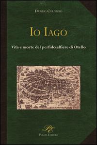 Io Iago. Vita e morte del perfido alfiere di Otello - Danilo Colombo - copertina