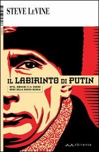 Il labirinto di Putin. Spie, omicidi e il cuore nero della nuova Russia - Steve Levine - copertina