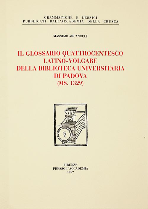 Il glossario quattrocentesco. Latino-volgare della biblioteca universitaria di Padova (ms. 1329) - Massimo Arcangeli - copertina