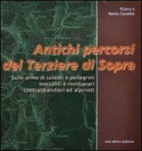 Antichi percorsi del Terziere di Sopra. Sulle orme di soldati e pellegrini, mercanti e montanari, contrabbandieri ed alpinisti - Eliana Canetta,Nemo Canetta - copertina