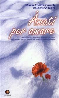 Àmati per amare. Itinerario di autostima e di amore a se stessi per i giovani, per chi si sente tale e per chi vuole diventarlo - M. Chiara Carulli,Valentino Iezzi - copertina