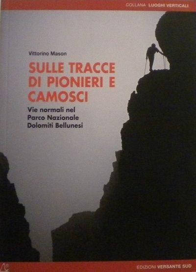 Sulle tracce di pionieri e camosci. Vie normali nel Parco Nazionale Dolomiti Bellunesi. Ediz. illustrata - Vittorino Mason - copertina