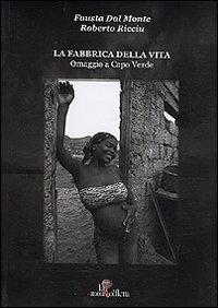 La fabbrica della vita. Omaggio a Capo Verde-The factory of life. Homage to Cabo Verde - Fausta Dal Monte,Roberto Ricciu - copertina