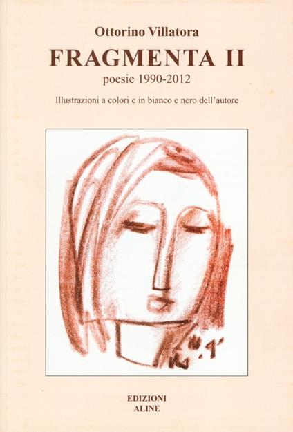 Fragmenta II. Poesie 1990-2012 - Ottorino Villatora - copertina