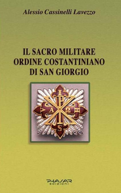 Il Sacro militare ordine costantiniano di San Giorgio. Da millesettecento anni in difesa della Croce per la glorificazione della fede - Alessio Cassinelli Lavezzo - copertina