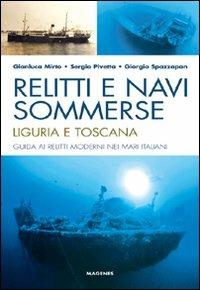 Relitti e navi sommerse. Liguria e Toscana. Guida ai relitti moderni nei mari italiani. Ediz. illustrata - Gianluca Mirto,Sergio Pivetta,Giorgio Spazzapan - copertina