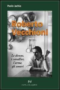 Roberto Vecchioni. Le donne, i cavallier, l'arme, gli amori - Paolo Jachia - copertina