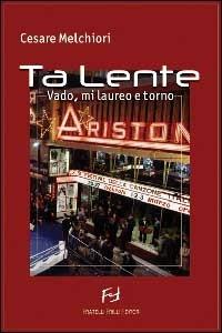 Ta Lente. Vado, mi laureo e torno - Cesare Melchiori - copertina