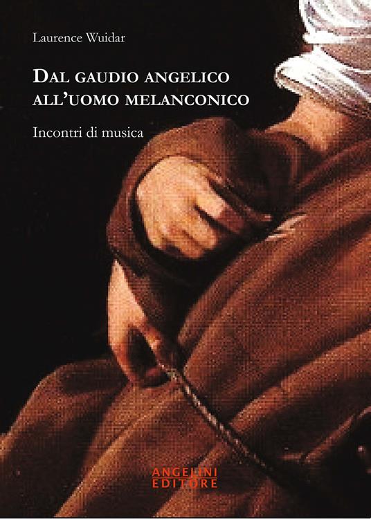 Dal gaudio angelico all'uomo melanconico. Incontri di musica - Laurence Wuidar - copertina