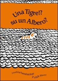 Una tigre!? Su un albero? - Anushka Ravishankar,Pulak Biswas - copertina